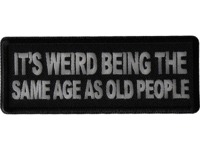 It's weird being the same age as old people Patch