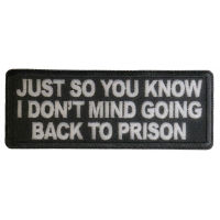 Just So You Know I don't Mind Going Back to Prison Patch