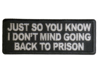 Just So You Know I don't Mind Going Back to Prison Patch