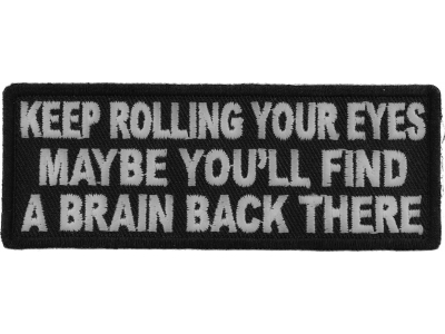 Keep Rolling Your Eyes Maybe You'll Find A Brain Back There Patch