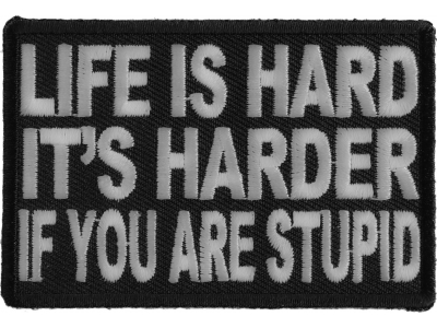 Life Is Hard It's Harder If You'Re Stupid Patch