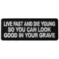 Live Fast and Die Young So You Can Look Good in your Grave Patch