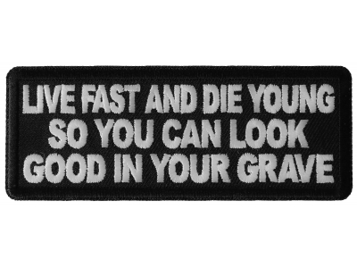 Live Fast and Die Young So You Can Look Good in your Grave Patch