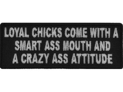 Loyal Chicks Come With A Smart Ass Mouth And A Crazy Ass Attitude Patch | Embroidered Patches