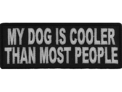 My Dog Is Cooler Than Most People Fun Patch | Embroidered Patches