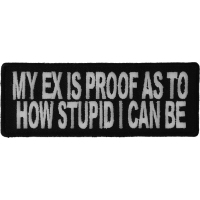 My Ex Is Proof As To How Stupid I Can Be Patch | Embroidered Patches