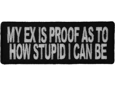 My Ex Is Proof As To How Stupid I Can Be Patch | Embroidered Patches