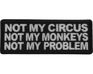 Not My Circus Not My Monkeys Not My Problem Patch