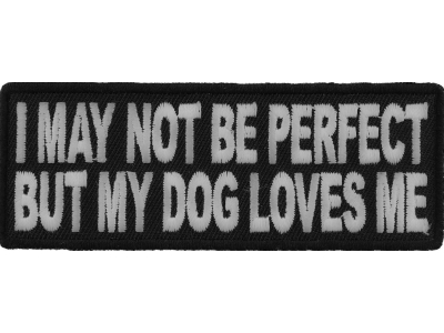 I May Not Be Perfect But My Dog Loves Me Cute Patch | Embroidered Patches