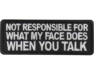 Not Responsible for What my Face Does When You Talk Patch