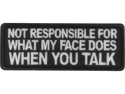 Not Responsible for What my Face Does When You Talk Patch