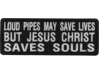 Loud Pipes May Save Lives But Jesus Christ Saves Souls Patch | Embroidered Patch