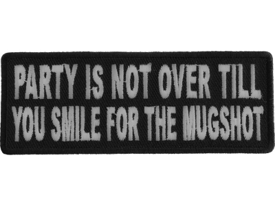 Party Is Not Over Till You Smile For The Mugshot Patch | Embroidered Patches