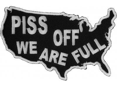 Piss Off We Are Full Patch | Embroidered Patches