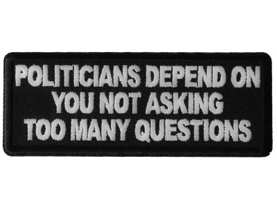 Politicians Depend on you not asking too many questions Patch