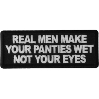 Real Men Make Your Panties Wet Not Your Eyes Patch