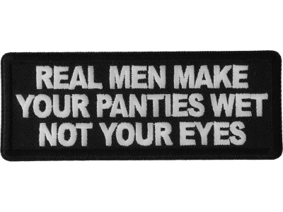 Real Men Make Your Panties Wet Not Your Eyes Patch