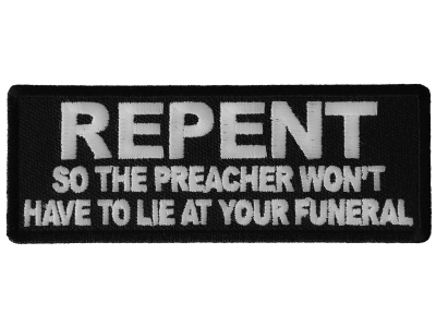 Repent so the Preacher Won't Have to Lie at your Funeral Patch