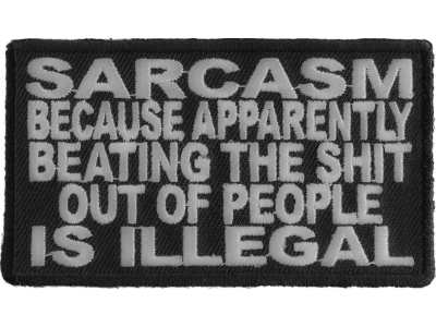 Sarcasm Because Beating Up People Is Illegal Patch | Embroidered Patches