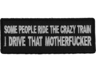 Some People Ride The Crazy Train I drive that Motherfucker Patch