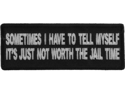 Sometimes I have to Tell Myself It's Just not Worth The Jail Time Patch