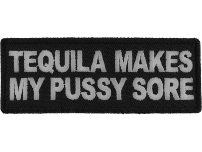 Tequila Makes My Pussy Sore Patch