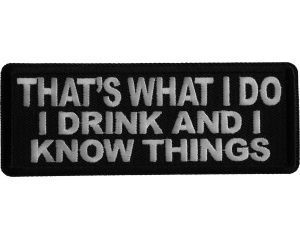 That's What I do I drink and I know Things Iron on Patch