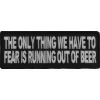 The Only Thing We Have To Fear Is Running Out Of Beer Patch | Embroidered Patches