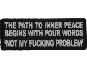 The Path To Inner Peace Begins with Four Words Not My Fucking Problem Patch