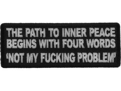 The Path To Inner Peace Begins with Four Words Not My Fucking Problem Patch