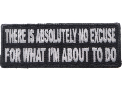 There Is Absolutely No Excuse For What I'm About To Do Patch | Embroidered Patches