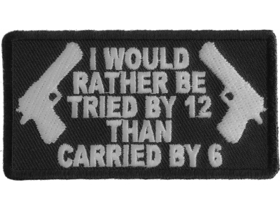 I Would Rather Be Tried By 12 Than Carried By 6 Patch | Embroidered Patches