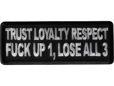 Trust Loyalty and Respect Fuck up 1 Lose all 3 Patch