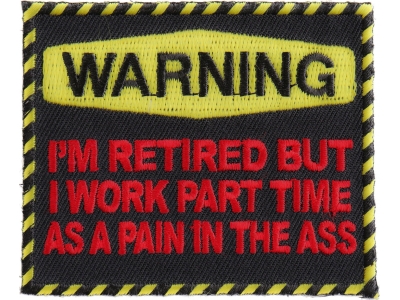 Warning Retired Part Time Pain In The Ass Patch | US Military Veteran Patches