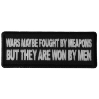 Wars Maybe fought by weapons but they are won my Men Patch