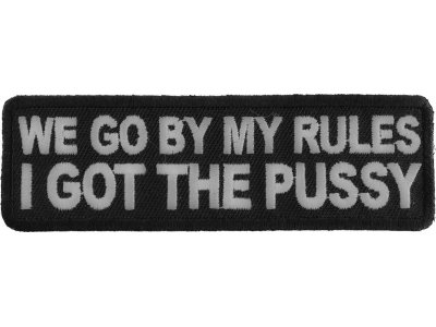 We Go By My Rules I Got The Pussy Patch | Embroidered Patches