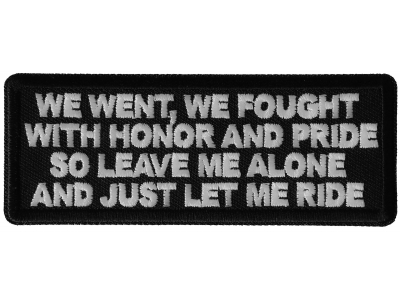 We Went We Fought With Honor and Pride So Leave Me Alone and Just Let me Ride Patch