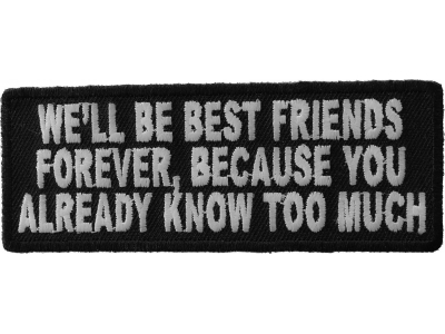 We'll Be Best Friends Forever Because You Already Know Too Much Patch