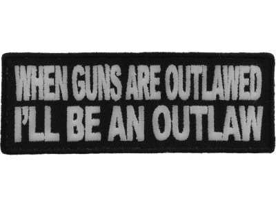 When Guns Are Outlawed I'll Be An Outlaw Patch | Embroidered Patches