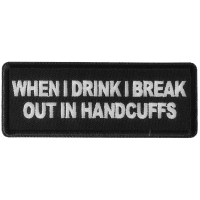 When I drink I break out in Handcuffs Patch