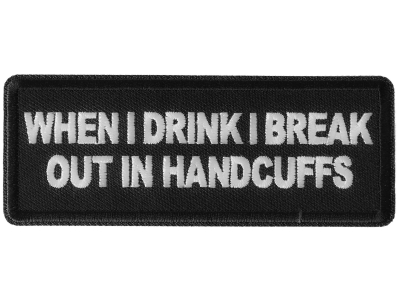 When I drink I break out in Handcuffs Patch