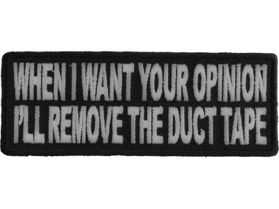 When I Want Your Opinion I'll Remove The Duct Tape Patch | Embroidered Patches