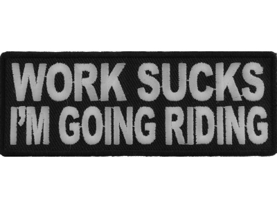 Work Sucks I'm Going Riding Patch