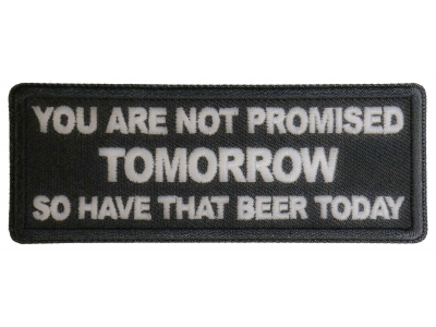 You Are Not Promised Tomorrow So Have That Beer Today Patch