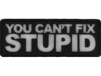 You Can't Fix Stupid Patch | Embroidered Patches