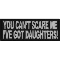 You Can't Scare Me I've Got Daughters Funny Patch | Embroidered Patches