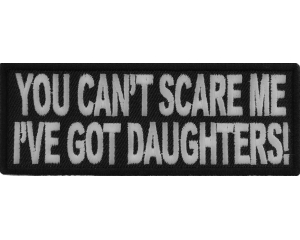 You Can't Scare Me I've Got Daughters Funny Patch | Embroidered Patches