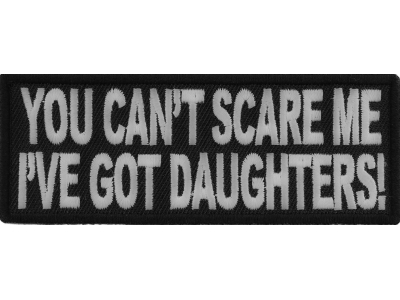 You Can't Scare Me I've Got Daughters Funny Patch | Embroidered Patches