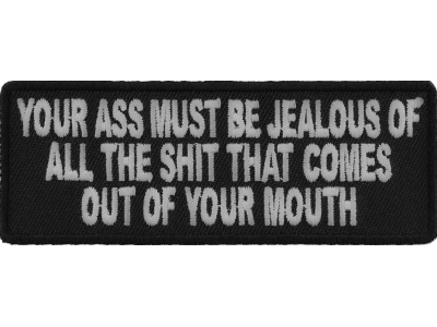 Your Ass Must Be Jealous Of All The Shit That Comes Out Of Your Mouth Patch | Embroidered Patches