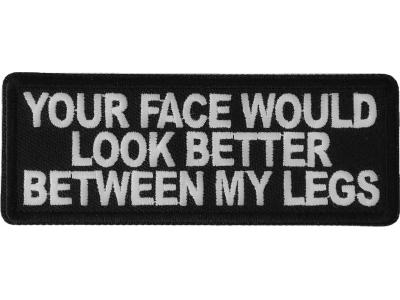 Your Face Would Look Better Between my Legs Patch